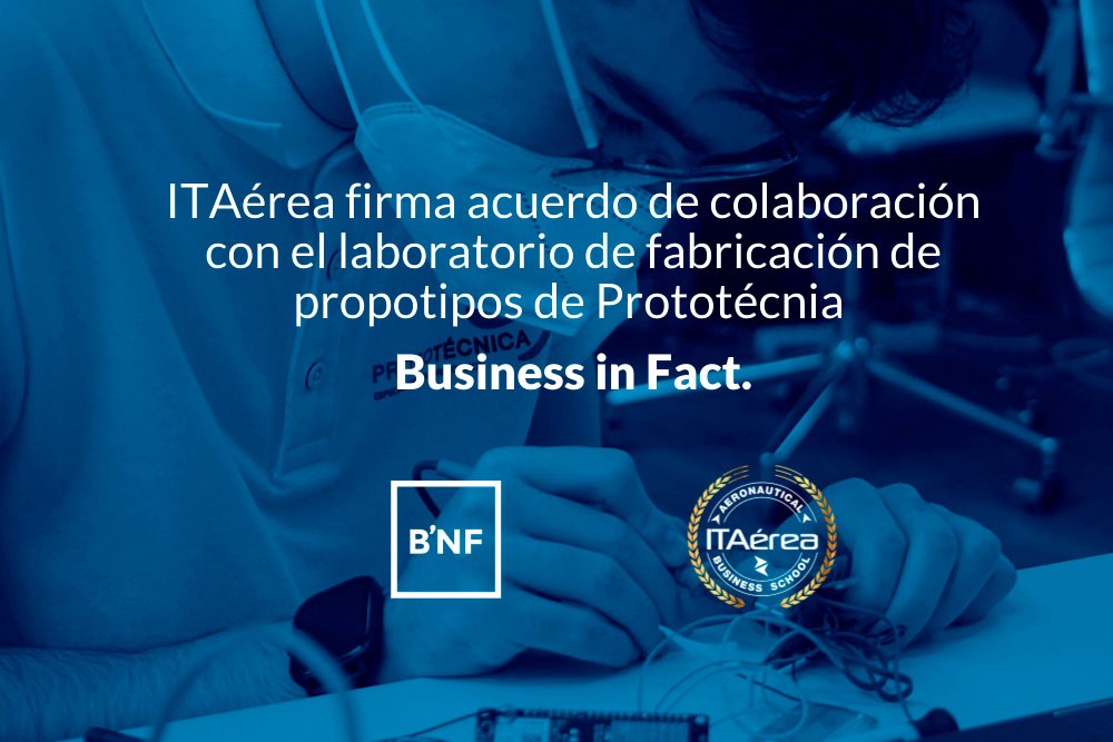Acuerdo de colaboración entre ITAérea y Laboratorio de fabricación de prototipos prototecnia (Business in Fact)